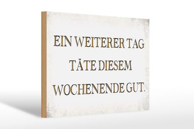 Holzschild Spruch 30x20 cm weiterer Tag täte Wochenende gut Schild wooden sign
