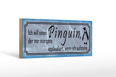 Holzschild Spruch 27x10 cm Ich will einen Pinguin der mir Schild wooden sign