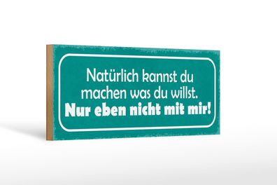 Holzschild Spruch 27x10 cm machen was willst nicht mit mir Schild wooden sign