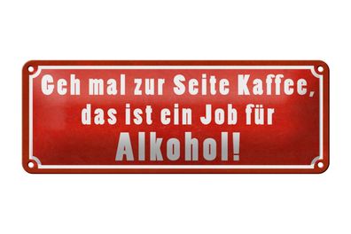 Blechschild Spruch 27x10cm zur Seite Kaffee Job für Alkohol Deko Schild tin sign