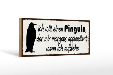 Holzschild Spruch 27x10 cm ich will einen Pinguin der mir Schild wooden sign