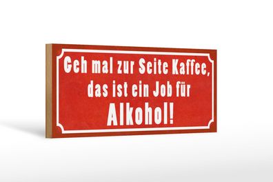 Holzschild Spruch 27x10 cm Kaffee zur Seite Job für Alkohol Schild wooden sign