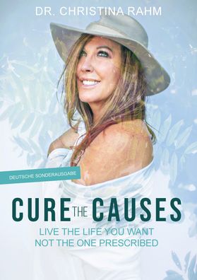 CURE THE CAUSES - Heile die Ursachen - Dr. Christina Rahm