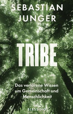 Tribe Das verlorene Wissen um Gemeinschaft und Menschlichkeit Sebas