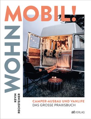 Wohn mobil! Camper-Ausbau und Vanlife &ndash; Das grosse Praxisbuch