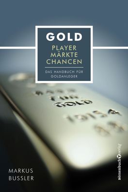 Gold - Player, Maerkte, Chancen Das Handbuch fuer Goldanleger Bussl