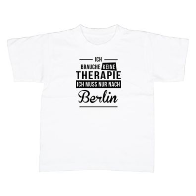 Kinder T-Shirt Ich brauche keine Therapie - Ich muss nur nach Berlin