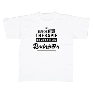 Kinder T-Shirt Ich brauche keine Therapie - Ich muss nur zum Badminton