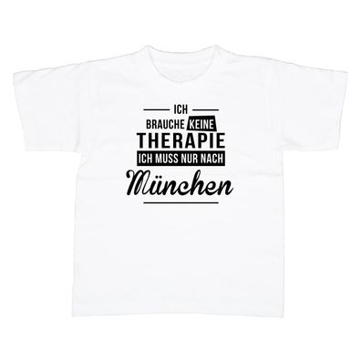 Kinder T-Shirt Ich brauche keine Therapie - Ich muss nur nach München