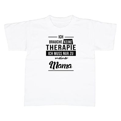 Kinder T-Shirt Ich brauche keine Therapie - Ich muss nur zu meiner Mama