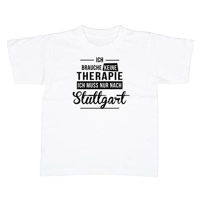 Kinder T-Shirt Ich brauche keine Therapie - Ich muss nur nach Stuttgart