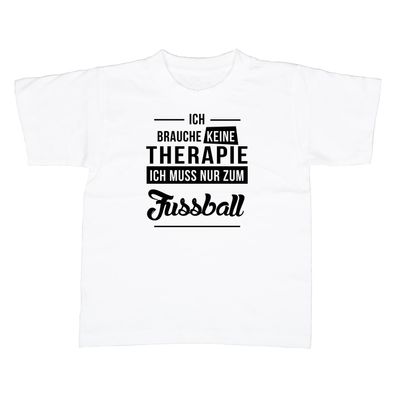 Kinder T-Shirt Ich brauche keine Therapie - Ich muss nur zum Fussball