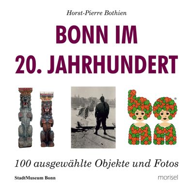 Bonn im 20. Jahrhundert: 100 ausgew?hlte Objekte und Fotos, Horst-Pierrre B ...