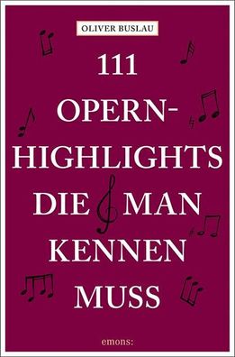 111 Opernhighlights, die man kennen muss 111.. Oliver Buslau 111..