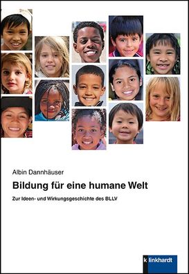 Bildung f?r eine humane Welt: Zur Ideen- und Wirkungsgeschichte des BLLV, A ...