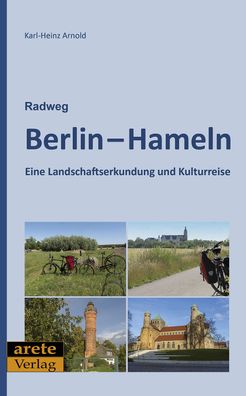 Radweg Berlin-Hameln: Eine Landschaftserkundung und Kulturreise, Karl-Heinz ...
