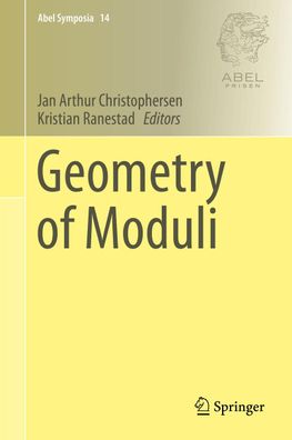 Geometry of Moduli (Abel Symposia, Band 14), Jan Arthur Christophersen