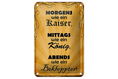 Blechschild Spruch 12x18 cm Morgens Kaiser mittags König Deko Schild