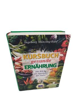 Kursbuch gesunde Ernährung die Küche als Apotheke der Natur Münzing-Ruef, Ingebo