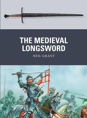 The Medieval Longsword (Weapon, Band 48), Neil Grant