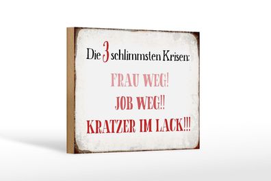 Holzschild Spruch 18x12 cm 3 Krisen Frau Job weg Kratzer Deko Schild