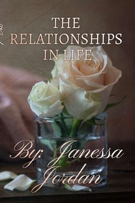 THE Relationships IN LIFE: NOVEL, Janessa Jordan-Rowell