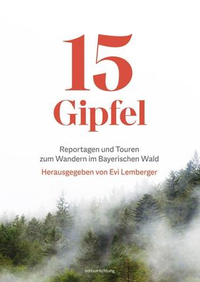 15 Gipfel: Reportagen und Touren zum Wandern im Bayerischen Wald, Mirko Boy ...