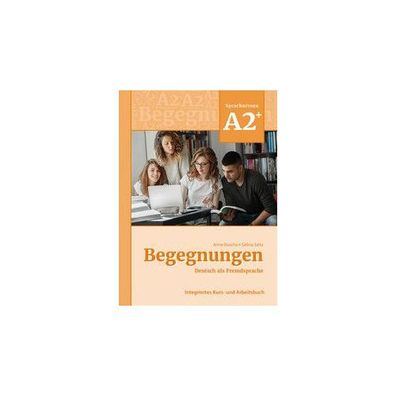 Begegnungen Deutsch als Fremdsprache A2 + : Integriertes Kurs- und Ar