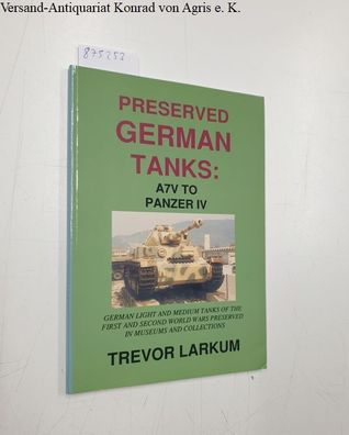 Preserved German tanks; Teil: 1., A7V to Panzer IV ; German light and medium tanks of