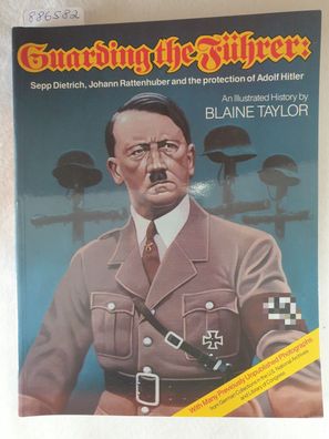 Guarding the Führer : Sepp Dietrich, Johann Rattenhuber and the protection of Adolf H