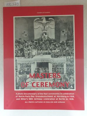 Masters Of Ceremony : A Photo Documentary Of The Nazi Ceremonies In Celebration Of Re