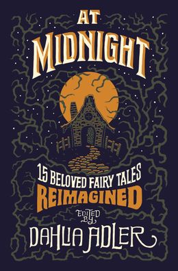 At Midnight: 15 Beloved Fairy Tales Reimagined: Fifteen Beloved Fairy Tales ...