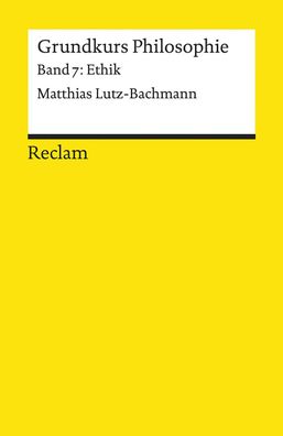 Grundkurs Philosophie Band 7: Ethik Matthias Lutz-Bachmann Reclams
