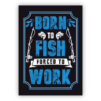 Lustige Spruchkarte für Angler mit Humor und Angelrute: Born to fish forced to work