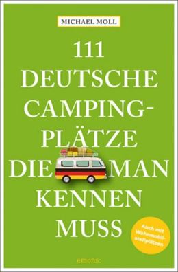 111 deutsche Campingpl?tze, die man kennen muss: Reisef?hrer: Reisef?hrer. ...