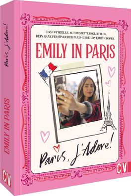 Emily in Paris ? Paris, J'Adore!: Das offizielle Begleitbuch zur beliebten ...