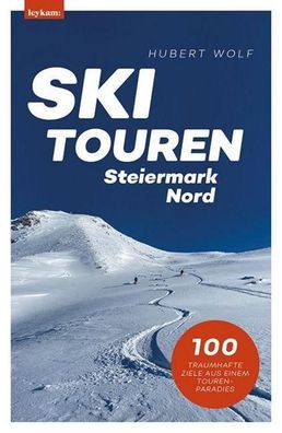 Skitouren Steiermark Nord: 100 traumhafte Ziele aus einem Tourenparadies, H ...