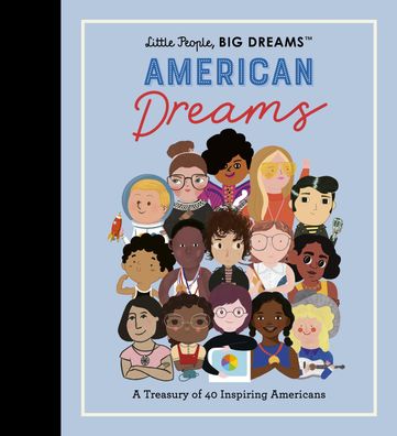 Little People, BIG DREAMS: American Dreams: A Treasury of 40 Inspiring Amer ...