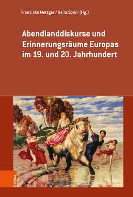 Abendlanddiskurse und Erinnerungsraeume Europas im 19. und 20. Jahr