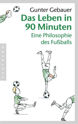 Das Leben in 90 Minuten Eine Philosophie des Fussballs Gunter Gebau