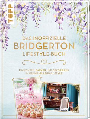 Das inoffizielle Bridgerton Lifestyle-Buch Einrichten, backen und d