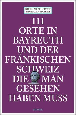 111 Orte in Bayreuth und der fr?nkischen Schweiz die man gesehen haben muss ...