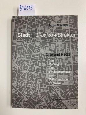 Schüssler, Achim: Stadt = Subjekt + Struktur: Orte und Netze - über Planungskritik un