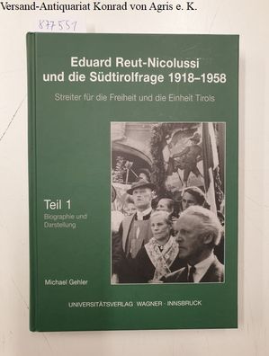 Gehler, Michael: Eduard Reut-Nicolussi und die Südtirolfrage 1918-1958 : Teil 1: Biog