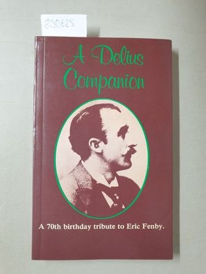 A Delius Companion : A 70th Birthday Tribute To Eric Fenby :