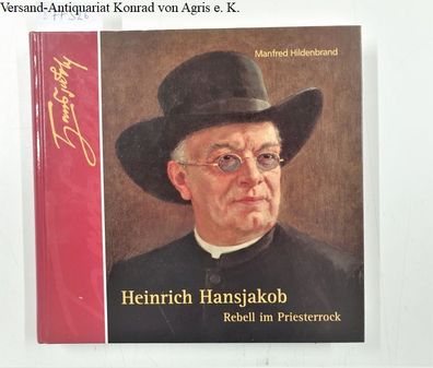 Hildenbrand, Manfred: Heinrich Hansjakob : Rebell im Priesterrock : Band 2 :