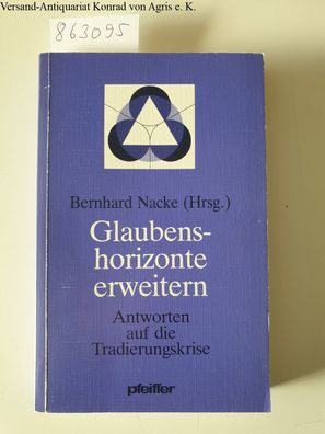 Nacke, Bernhard (Hrsg.): Glaubenshorizonte erweitern. Antworten auf die Tradierungskr