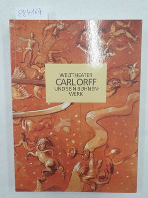 Welttheater : Carl Orff und sein Bühnenwerk ; eine Publikation des Orff-Zentrums Münc