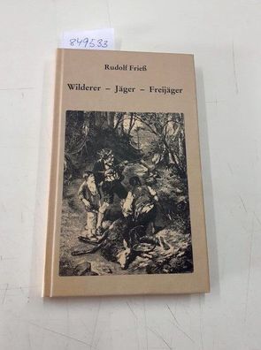 Frieß, Rudolf: Wilderer - Jäger - Freijäger.