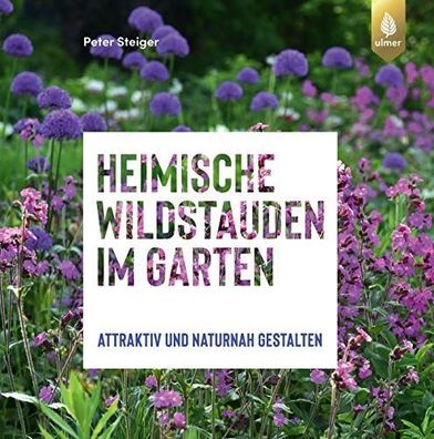 Heimische Wildstauden im Garten - Attraktiv und naturnah gestalten :